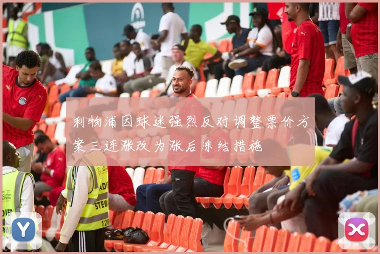 利物浦因球迷强烈反对调整票价方案三连涨改为涨后冻结措施
